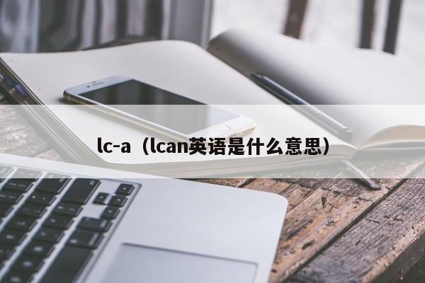 lc-a（lcan英语是什么意思）