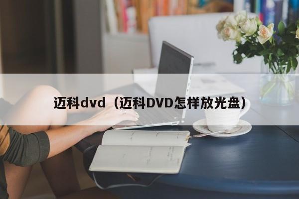 迈科dvd（迈科DVD怎样放光盘）