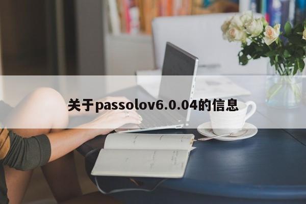 关于passolov6.0.04的信息